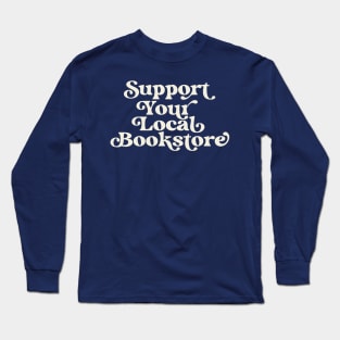 Support Your Local Bookstore Reader Book Lover Long Sleeve T-Shirt